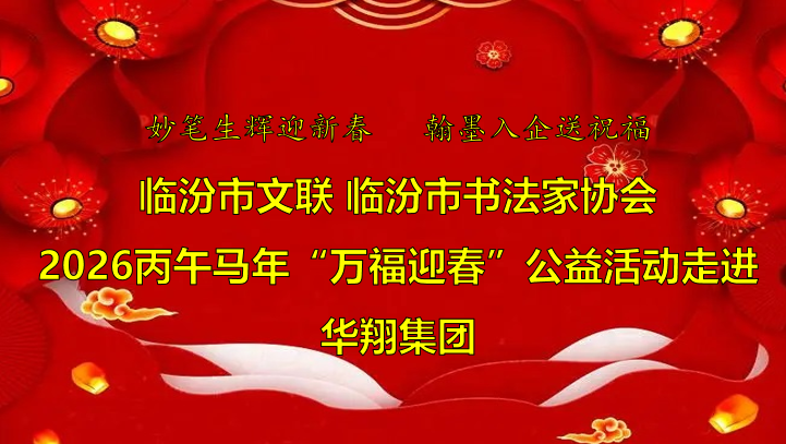 翰墨飄香送福至 華翔喜迎文化春   —臨汾市文聯(lián)、市書(shū)協(xié)“迎馬年·送萬(wàn)福”公益活動(dòng)走進(jìn)華翔集團(tuán)